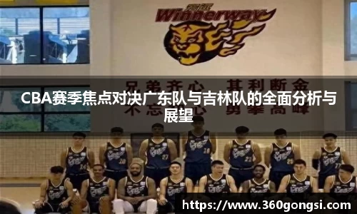 CBA赛季焦点对决广东队与吉林队的全面分析与展望