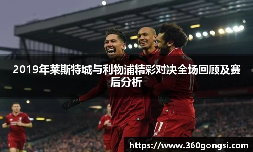 2019年莱斯特城与利物浦精彩对决全场回顾及赛后分析