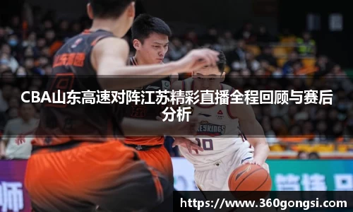 CBA山东高速对阵江苏精彩直播全程回顾与赛后分析